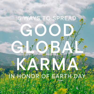 5 Ways to Spread Good Global Karma in Honor of Earth Day